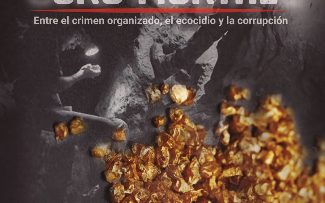 Oro mortal, entre el crimen organizado, el ecocidio y la corrupción